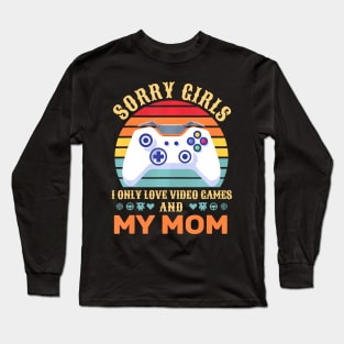 Sorry Girls I Only Love Video Games And My Mom Gamer Long Sleeve T-Shirt